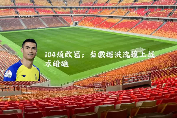 104场欧冠：当数据洪流撞上战术暗礁
