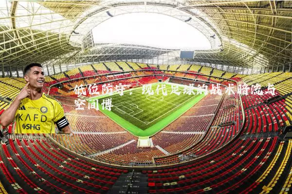 低位防守：现代足球的战术暗流与空间博弈
