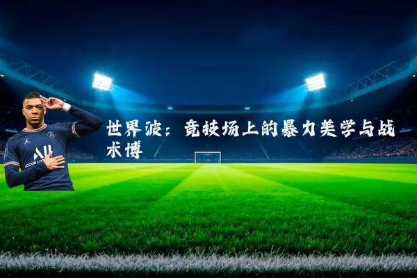 世界波：竞技场上的暴力美学与战术博弈