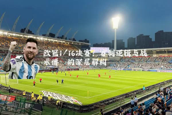 欧冠1/16决赛：赛制逻辑与战术博弈的深层解构