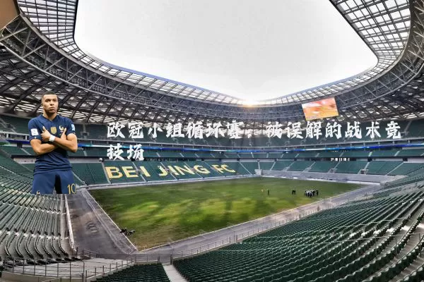 欧冠小组循环赛：被误解的战术竞技场