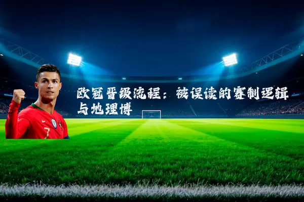 欧冠晋级流程：被误读的赛制逻辑与地理博弈