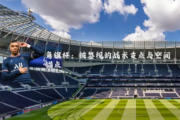 角旗杆：被忽视的战术支点与空间锚点