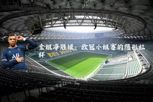 全组净胜球：欧冠小组赛的隐形杠杆
